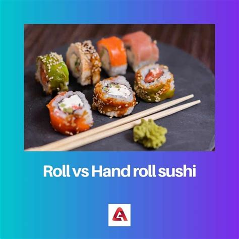Roll vs Hand Roll Sushi: Difference and Comparison