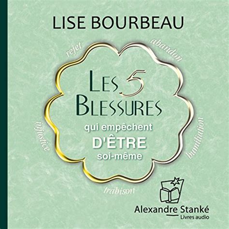 Les 5 blessures qui empêchent d'être soi-même by Lise Bourbeau ...