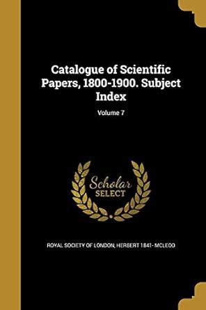 Catalogue of Scientific Papers, 1800-1900. Subject Index; Volume 7 ...