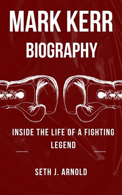MARK KERR BIOGRAPHY : Inside the Life of a Fighting Legend eBook : J ...