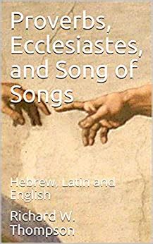 Proverbs, Ecclesiastes, and Song of Songs: Hebrew, Latin and English ...