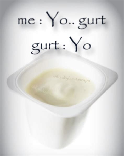 Me: Yo... Gurt Gurt: Yo | Yogurt / Gurt: Yo | Know Your Meme