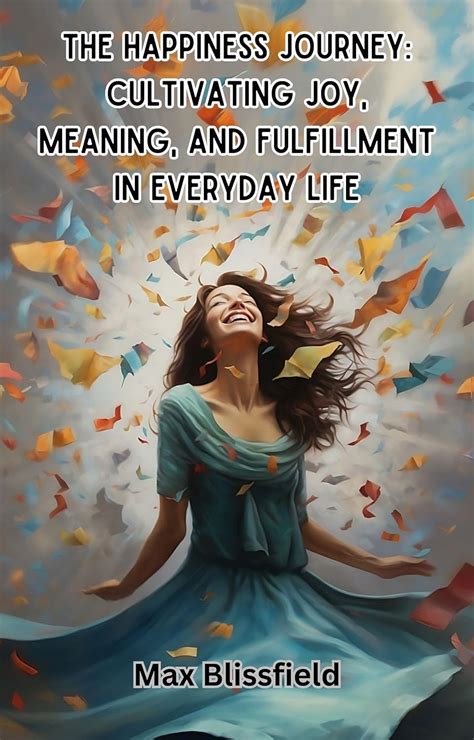 The Happiness Journey: Cultivating Joy, Meaning, and Fulfillment in ...