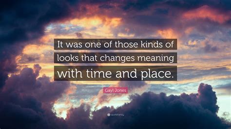 Gayl Jones Quote: “It was one of those kinds of looks that changes ...