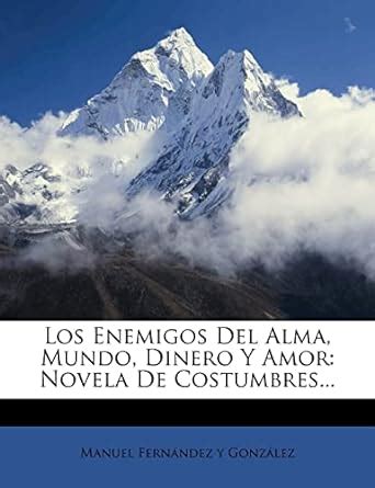 Los Enemigos Del Alma, Mundo, Dinero Y Amor: Novela De Costumbres ...