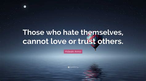 Hideaki Anno Quote: “Those who hate themselves, cannot love or trust ...