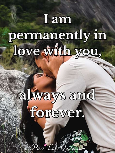 I am permanently in love with you, always and forever. | PureLoveQuotes