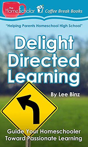 Delight Directed Learning: Guide Your Homeschooler Toward Passionate ...