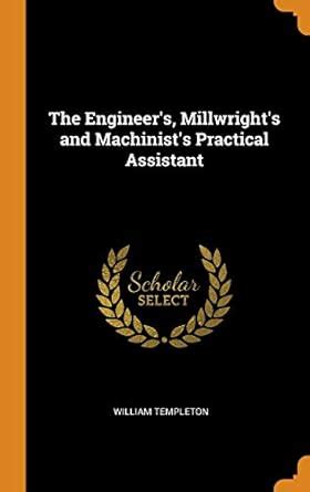 Buy The Engineer's, Millwright's and Machinist's Practical Assistant ...