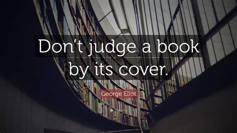 George Eliot Quote: “Don’t judge a book by its cover.”