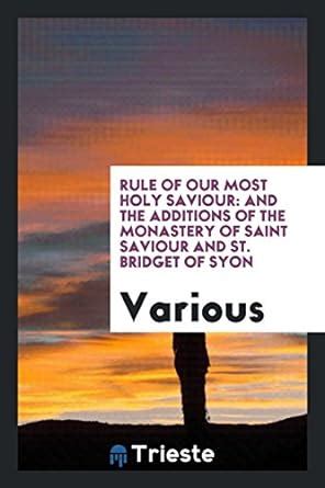 Rule of Our Most Holy Saviour: And the Additions of the Monastery of ...