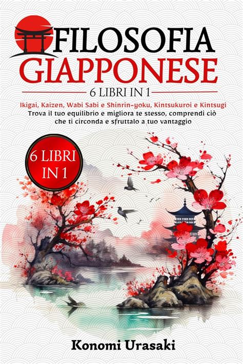Filosofia Giapponese: 6 in 1: Ikigai, Kaizen, Wabi Sabi e Shinrin-Yoku ...