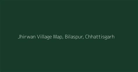 Jhirwan Village Map, PIN Code, Population | Bilaspur, Chhattisgarh