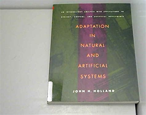 Adaptation in natural and artificial systems : an introductory analysis with applications to biology, control, and artificial intelligence : Holland, John H. (John Henry), 1929- : Free Download, Borrow, and Streaming : Internet Archive