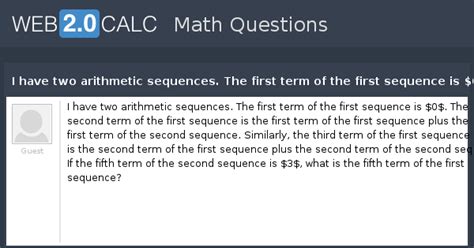 View question - I have two arithmetic sequences. The first term of the ...