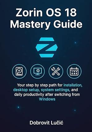 Buy Zorin OS 18 Mastery Guide: Your step by step path for installation ...