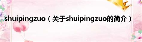 shuipingzuo（关于shuipingzuo的简介）_华夏网