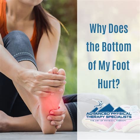 Why Does The Bottom Of My Foot Hurt? - Advanced Physical Therapy Specialists