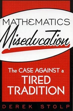 Buy Mathematics Miseducation: The Case Against a Tired Tradition Book ...
