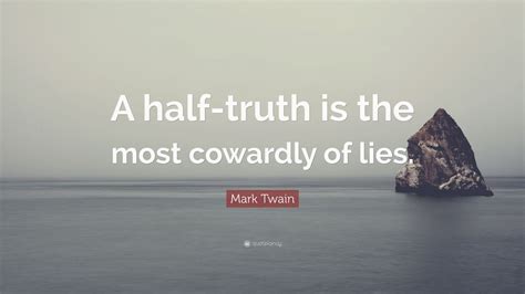 Mark Twain Quote: “A half-truth is the most cowardly of lies.” (7 ...