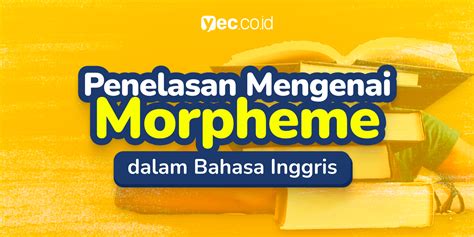 Penjelasan Mengenai Morpheme dalam Bahasa Inggris | Yureka Education Center