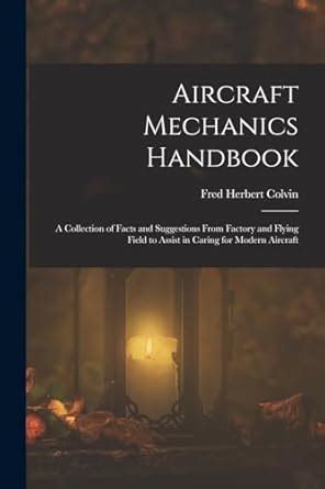 Aircraft Mechanics Handbook: A Collection of Facts and Suggestions From ...