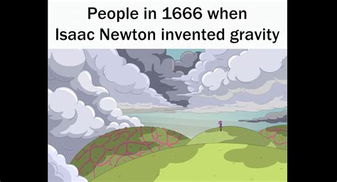 People in 1666 when Isaac Newton invented gravity : r/adventuretime