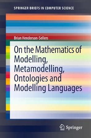 On the Mathematics of Modelling, Metamodelling, Ontologies and ...