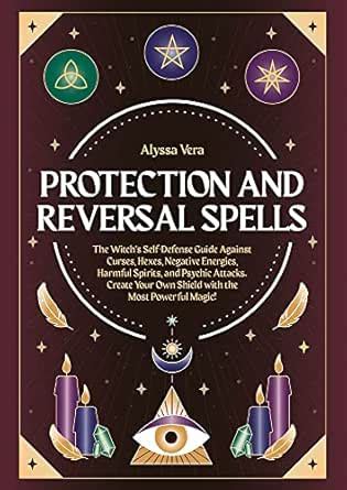 Protection and Reversal Spells: The Witch’s Self-Defense Guide Against ...