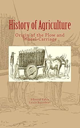 History of Agriculture: Origin of the Plow and Wheel-carriage : Tylor ...