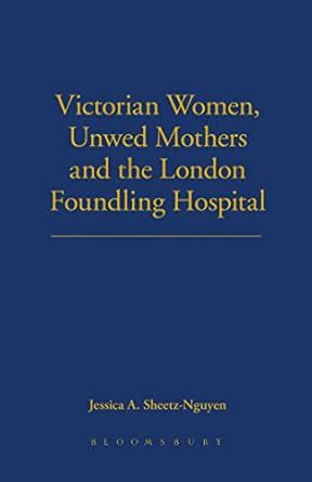 Buy Victorian Women, Unwed Mothers and the London Foundling Hospital ...