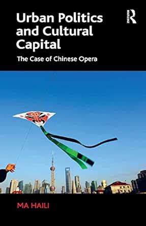 Urban Politics and Cultural Capital: The Case of Chinese Opera eBook ...