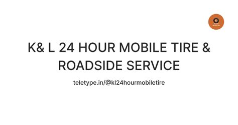 K& L 24 HOUR MOBILE TIRE & ROADSIDE SERVICE — Teletype