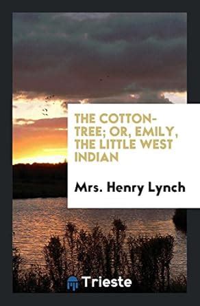 The Cotton-Tree; Or, Emily, the Little West Indian : Lynch, Mrs Henry ...