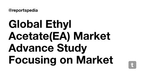 Global Ethyl Acetate(EA) Market Advance Study Focusing on Market ...