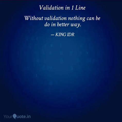 Without validation nothin... | Quotes & Writings by KING IDR | YourQuote