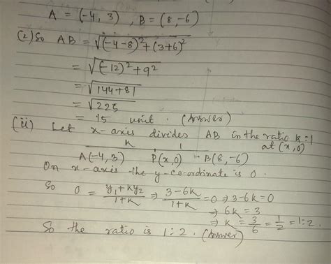 If A = (-4, 3) and B = (8,-6),(i) find the length of AB.(ii) in what ...