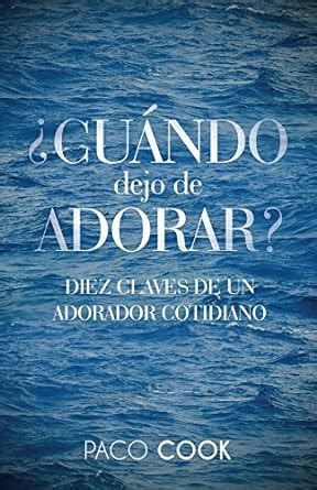 ¿CUÁNDO dejo de ADORAR?: Diez claves de un adorador cotidiano (Spanish ...