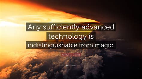 Arthur C. Clarke Quote: “Any sufficiently advanced technology is ...