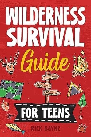 Wilderness Survival Guide for Teens: How to Build a Fire, Perform First ...
