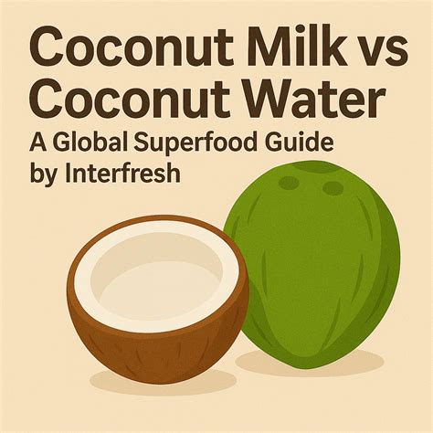 Coconut Milk Vs Coconut Water: Benefits, Uses, And Differences - Interfresh.com.vn