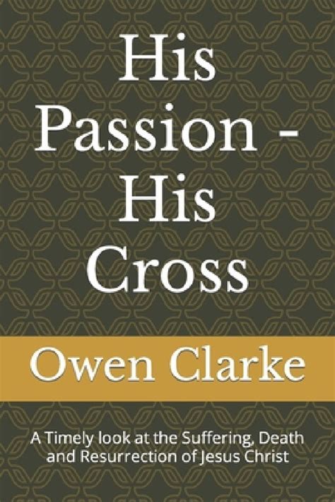 His Passion - His Cross: A Timely look at the Suffering, Death and ...