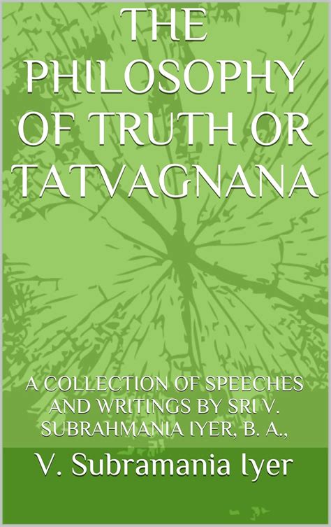 The Philosophy of Truth or Tattvagnana: A Posthumous Collection of ...