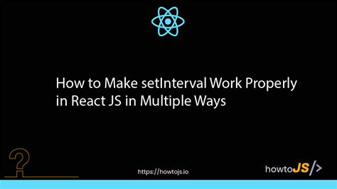 How to Make setInterval Work Properly in React JS in Multiple Ways ...
