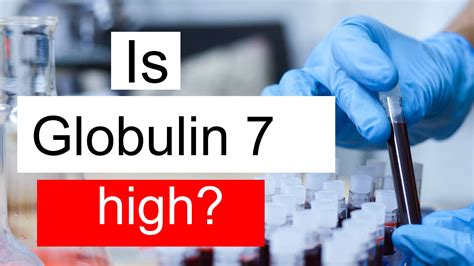 Is Globulin 7 high, normal or dangerous? What does Globulin level 7 mean?