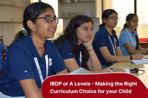IBDP or A Levels - Making the Right Curriculum Choice for your Child