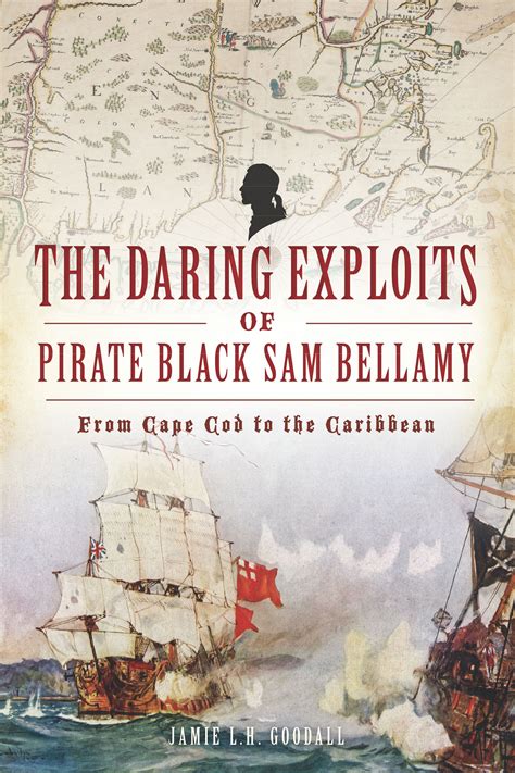 The Daring Exploits of Pirate Black Sam Bellamy: From Cape Cod to the ...