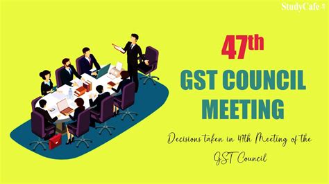 Decisions taken in 47th Meeting of the GST Council [Read Official Press ...