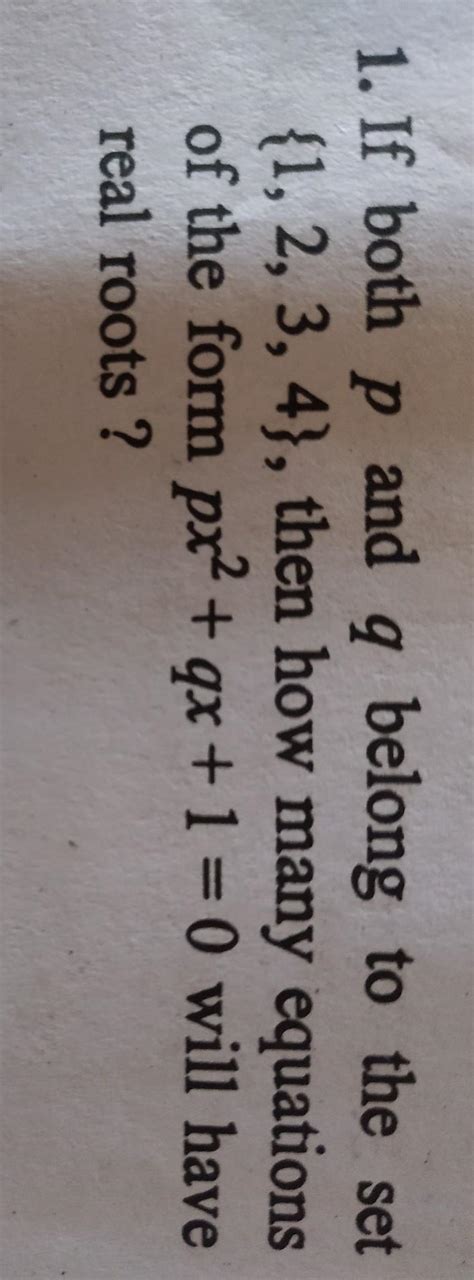 If both p and q belong to the set ( 1,2,3,4), then how many equations ...