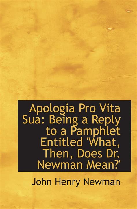 Apologia Pro Vita Sua: Being a Reply to a Pamphlet Entitled 'What, Then ...